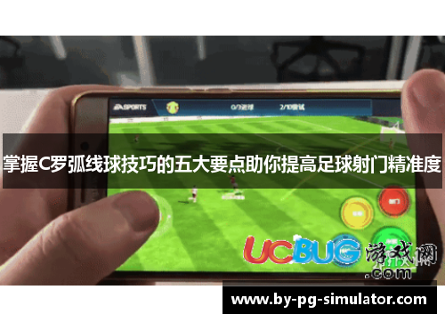 掌握C罗弧线球技巧的五大要点助你提高足球射门精准度