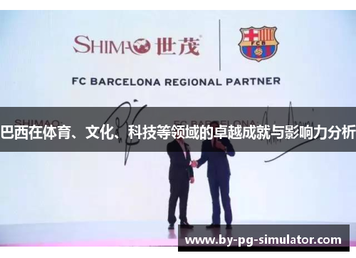 巴西在体育、文化、科技等领域的卓越成就与影响力分析