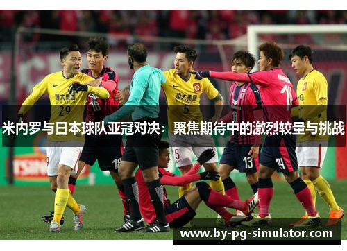 米内罗与日本球队亚冠对决：聚焦期待中的激烈较量与挑战