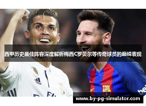 西甲历史最佳阵容深度解析梅西C罗贝尔等传奇球员的巅峰表现
