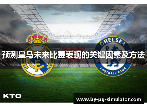 预测皇马未来比赛表现的关键因素及方法