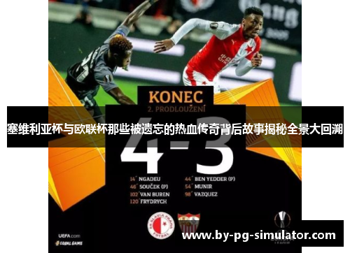 塞维利亚杯与欧联杯那些被遗忘的热血传奇背后故事揭秘全景大回溯