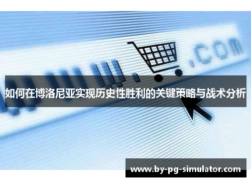 如何在博洛尼亚实现历史性胜利的关键策略与战术分析