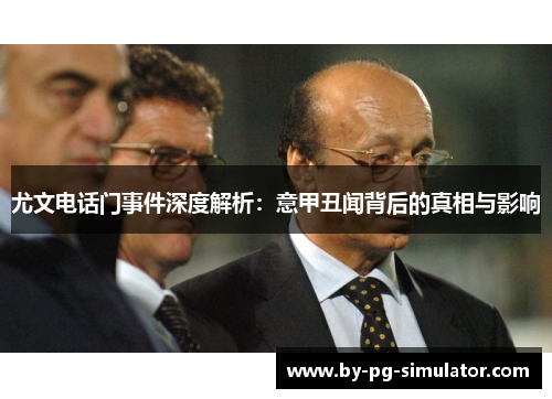 尤文电话门事件深度解析：意甲丑闻背后的真相与影响