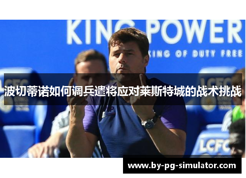 波切蒂诺如何调兵遣将应对莱斯特城的战术挑战
