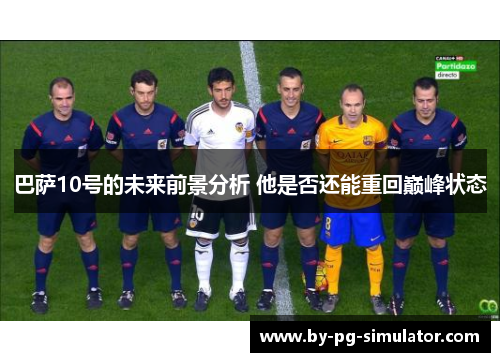 巴萨10号的未来前景分析 他是否还能重回巅峰状态
