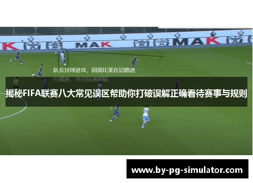 揭秘FIFA联赛八大常见误区帮助你打破误解正确看待赛事与规则 揭秘FIFA联赛八大常见误区帮助你打破误解正确看待赛事与规则