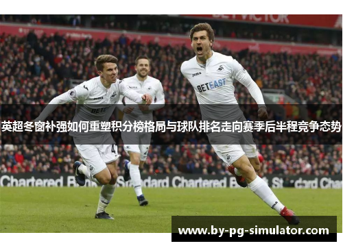 英超冬窗补强如何重塑积分榜格局与球队排名走向赛季后半程竞争态势 英超冬窗补强如何重塑积分榜格局与球队排名走向赛季后半程竞争态势