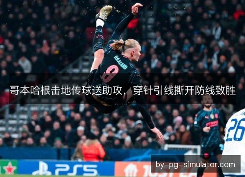 哥本哈根击地传球送助攻,穿针引线撕开防线致胜 哥本哈根击地传球送助攻,穿针引线撕开防线致胜